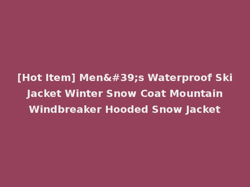 [Hot Item] Men's Waterproof Ski Jacket Winter Snow Coat Mountain Windbreaker Hooded Snow Jacket
