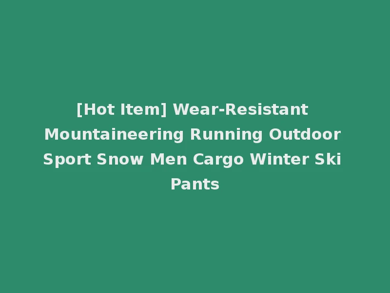 [Hot Item] Wear-Resistant Mountaineering Running Outdoor Sport Snow Men Cargo Winter Ski Pants