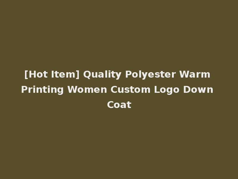 [Hot Item] Quality Polyester Warm Printing Women Custom Logo Down Coat