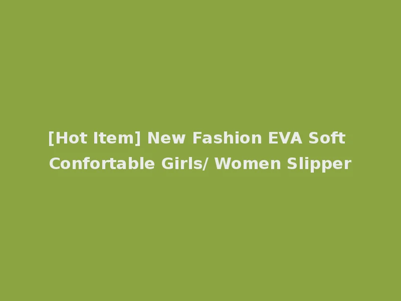 [Hot Item] New Fashion EVA Soft Confortable Girls/ Women Slipper