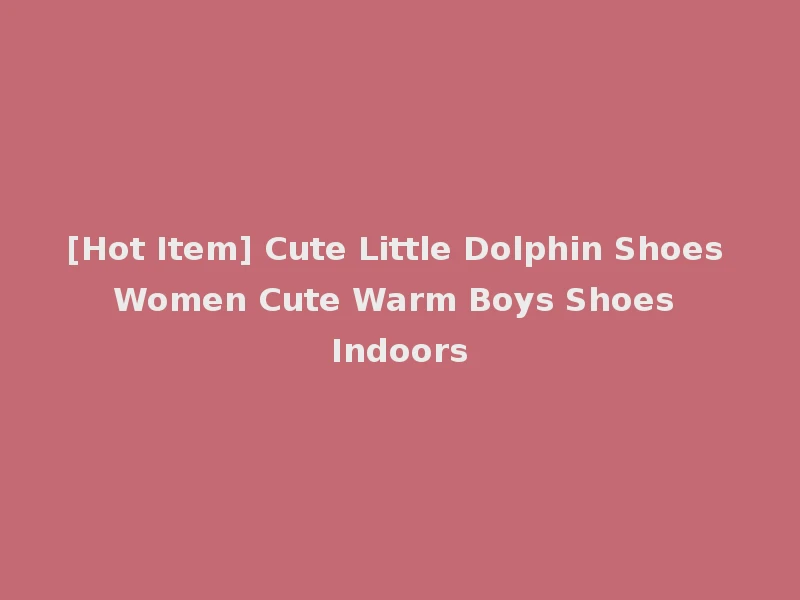 [Hot Item] Cute Little Dolphin Shoes Women Cute Warm Boys Shoes Indoors