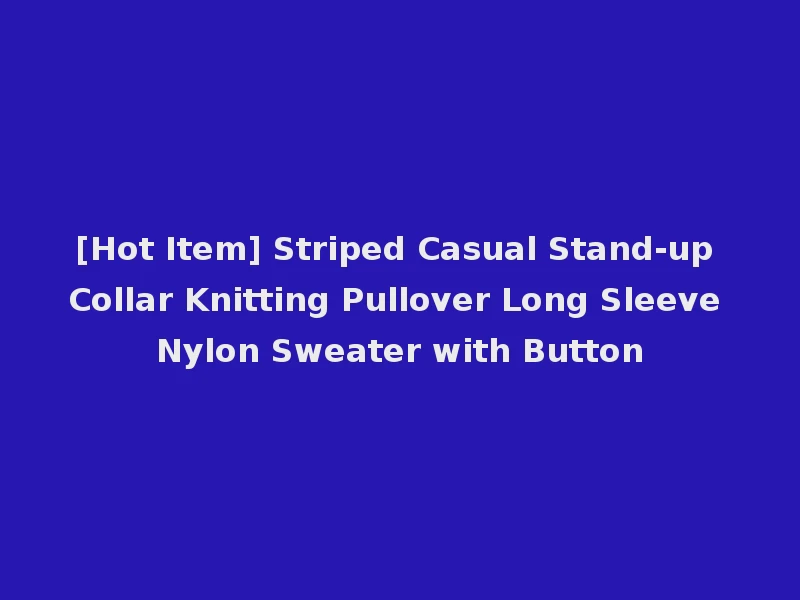 [Hot Item] Striped Casual Stand-up Collar Knitting Pullover Long Sleeve Nylon Sweater with Button