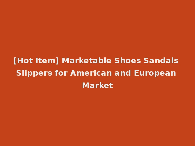 [Hot Item] Marketable Shoes Sandals Slippers for American and European Market