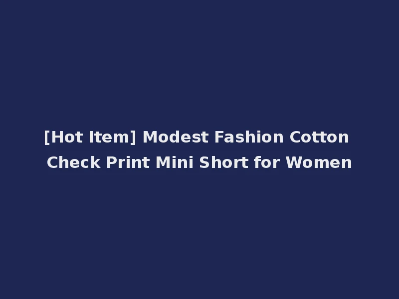 [Hot Item] Modest Fashion Cotton Check Print Mini Short for Women