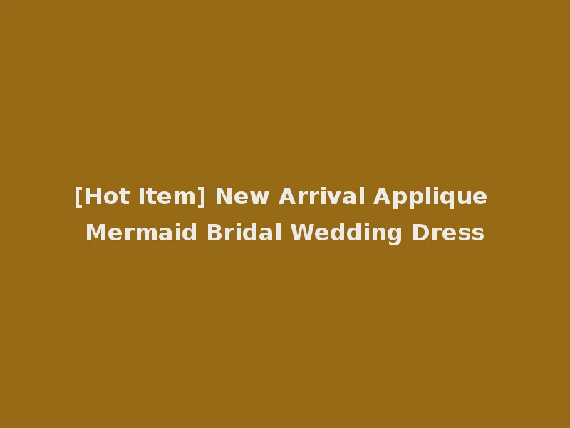 [Hot Item] New Arrival Applique Mermaid Bridal Wedding Dress
