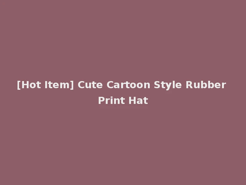 [Hot Item] Cute Cartoon Style Rubber Print Hat