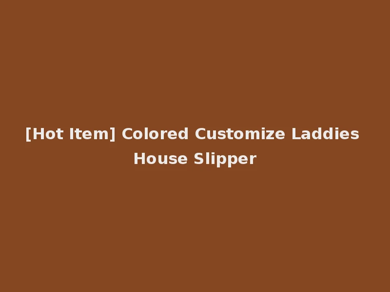 [Hot Item] Colored Customize Laddies House Slipper