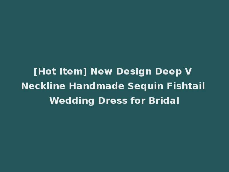 [Hot Item] New Design Deep V Neckline Handmade Sequin Fishtail Wedding Dress for Bridal