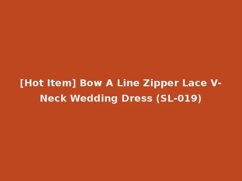 [Hot Item] Bow A Line Zipper Lace V-Neck Wedding Dress (SL-019)