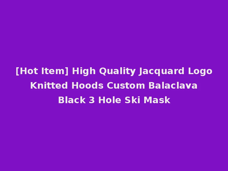 [Hot Item] High Quality Jacquard Logo Knitted Hoods Custom Balaclava Black 3 Hole Ski Mask