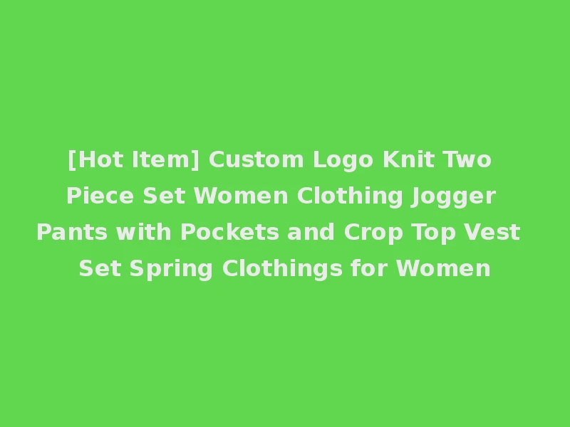 [Hot Item] Custom Logo Knit Two Piece Set Women Clothing Jogger Pants with Pockets and Crop Top Vest Set Spring Clothings for Women
