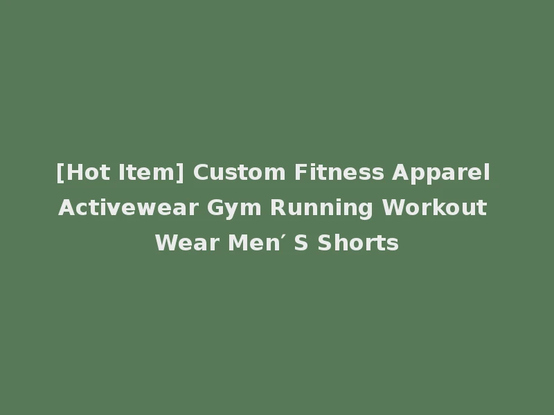 [Hot Item] Custom Fitness Apparel Activewear Gym Running Workout Wear Men′ S Shorts