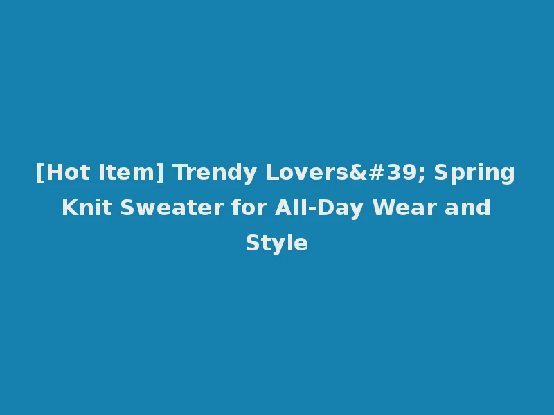 [Hot Item] Trendy Lovers' Spring Knit Sweater for All-Day Wear and Style