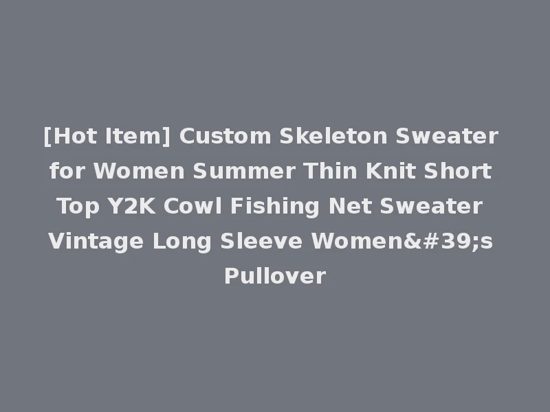 [Hot Item] Custom Skeleton Sweater for Women Summer Thin Knit Short Top Y2K Cowl Fishing Net Sweater Vintage Long Sleeve Women's Pullover