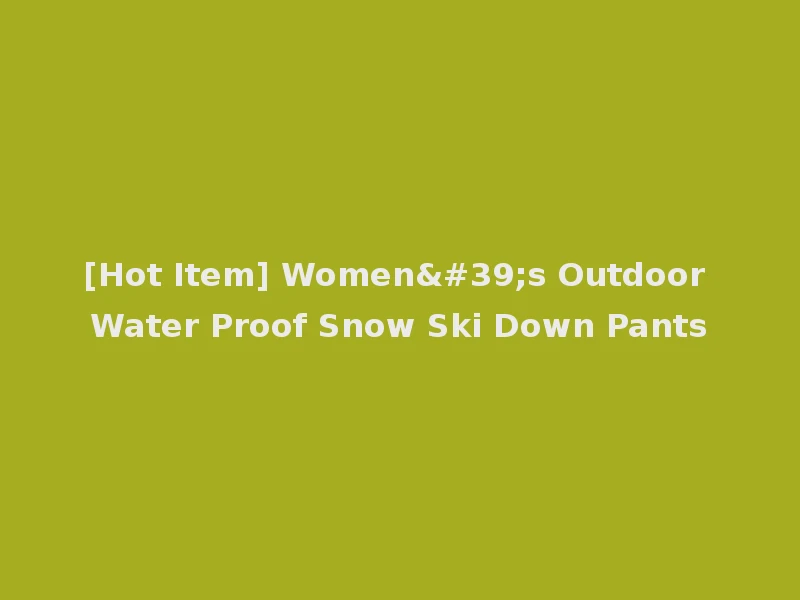 [Hot Item] Women's Outdoor Water Proof Snow Ski Down Pants