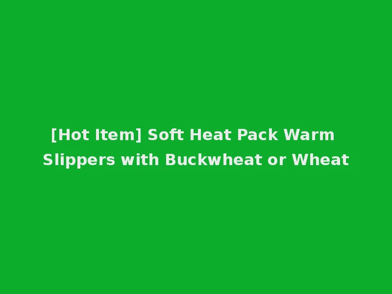[Hot Item] Soft Heat Pack Warm Slippers with Buckwheat or Wheat