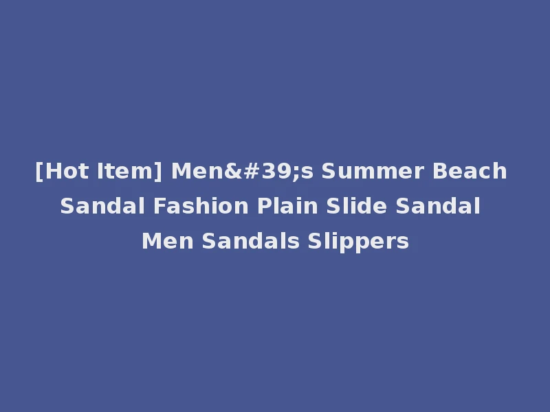 [Hot Item] Men's Summer Beach Sandal Fashion Plain Slide Sandal Men Sandals Slippers