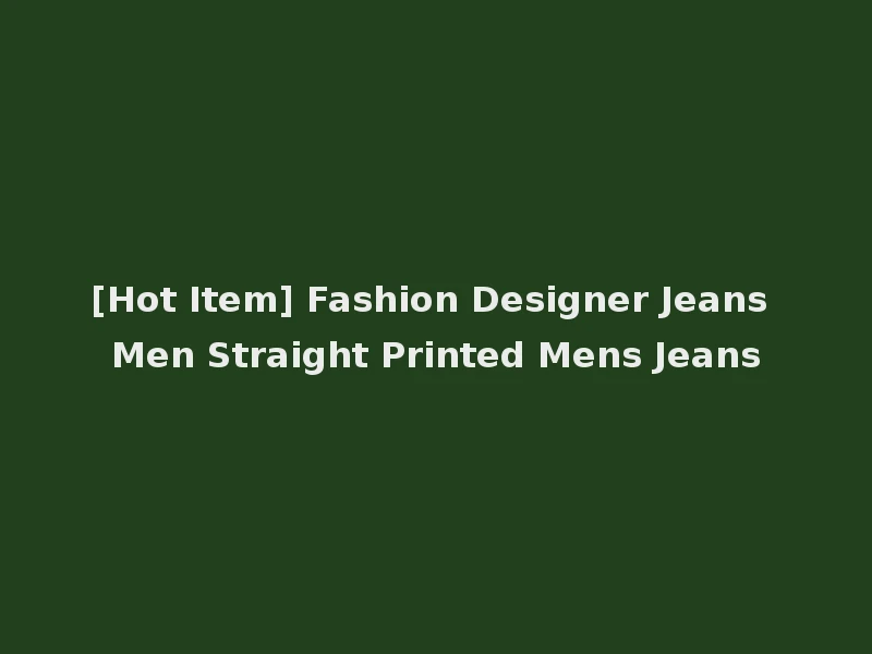 [Hot Item] Fashion Designer Jeans Men Straight Printed Mens Jeans