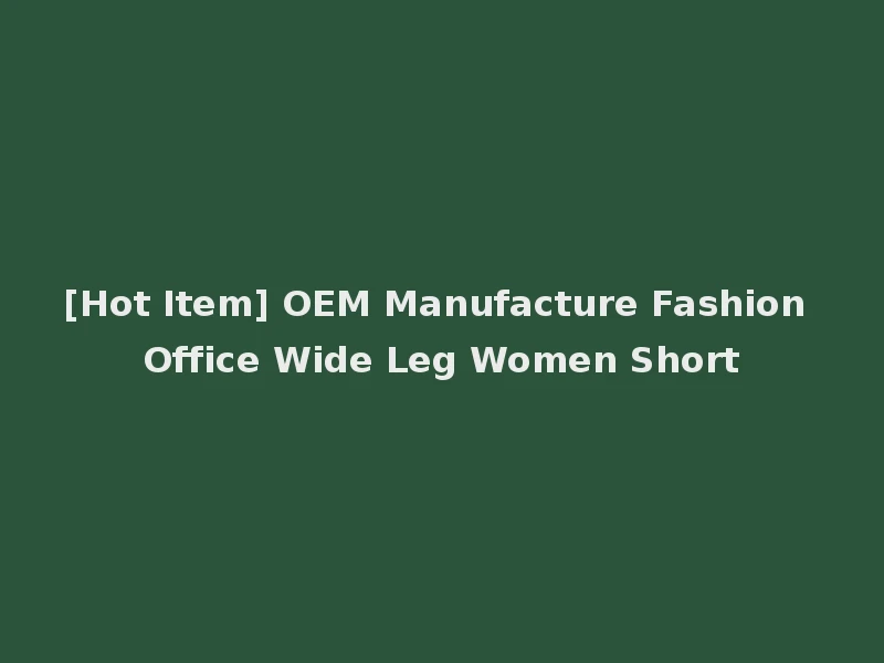 [Hot Item] OEM Manufacture Fashion Office Wide Leg Women Short