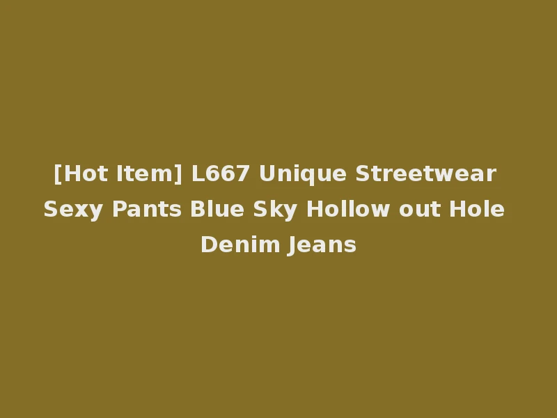 [Hot Item] L667 Unique Streetwear Sexy Pants Blue Sky Hollow out Hole Denim Jeans