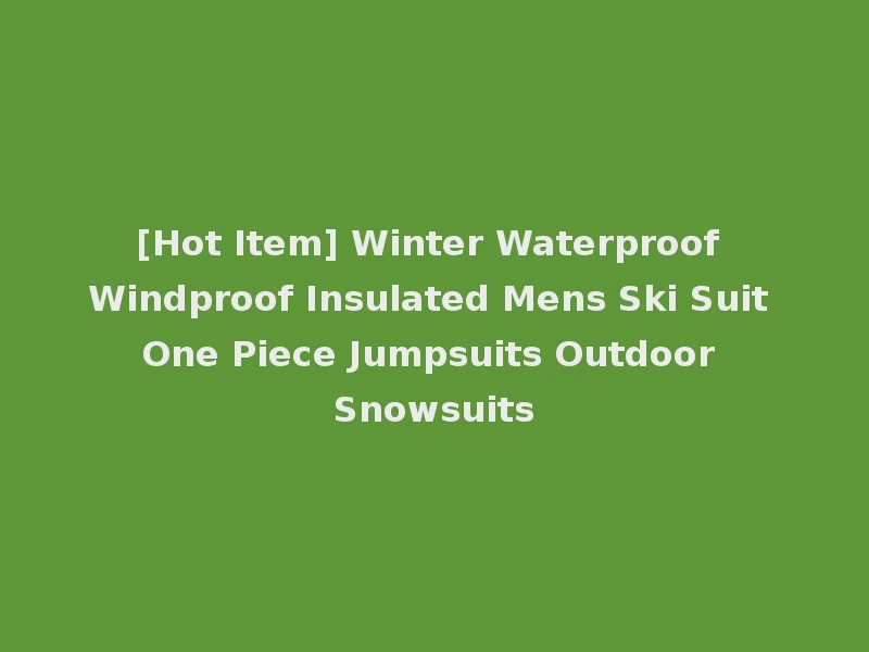 [Hot Item] Winter Waterproof Windproof Insulated Mens Ski Suit One Piece Jumpsuits Outdoor Snowsuits