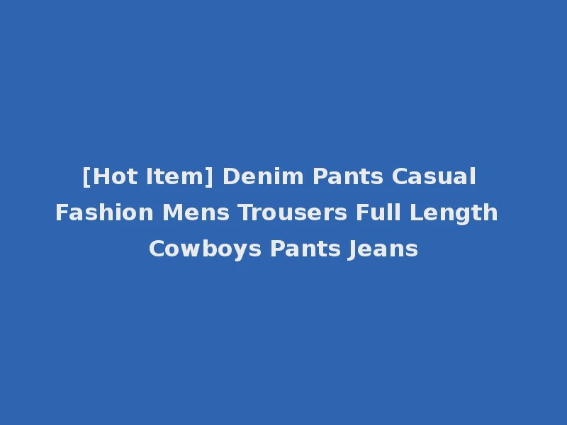 [Hot Item] Denim Pants Casual Fashion Mens Trousers Full Length Cowboys Pants Jeans