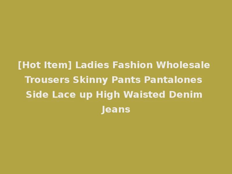 [Hot Item] Ladies Fashion Wholesale Trousers Skinny Pants Pantalones Side Lace up High Waisted Denim Jeans