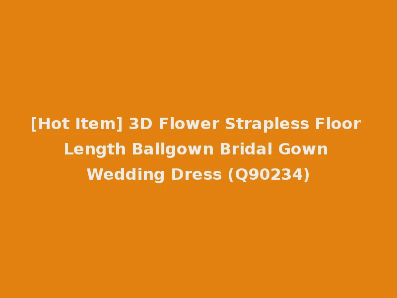 [Hot Item] 3D Flower Strapless Floor Length Ballgown Bridal Gown Wedding Dress (Q90234)