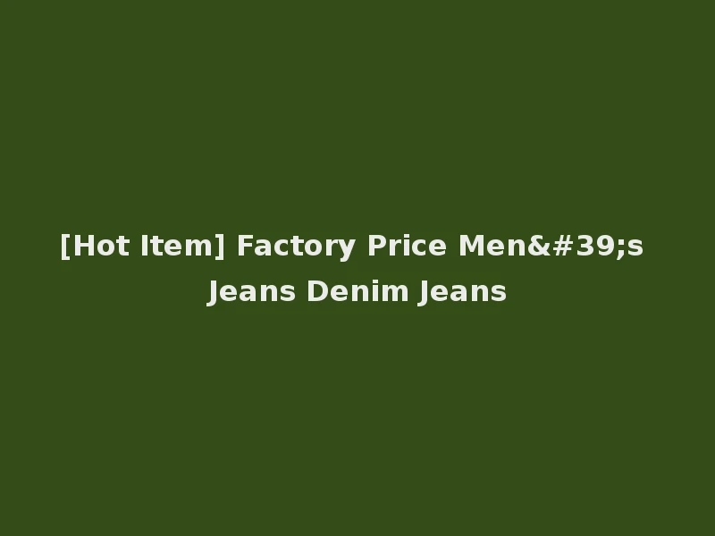 [Hot Item] Factory Price Men's Jeans Denim Jeans