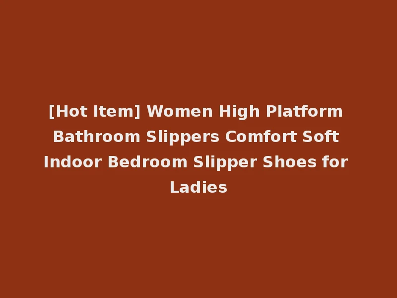 [Hot Item] Women High Platform Bathroom Slippers Comfort Soft Indoor Bedroom Slipper Shoes for Ladies