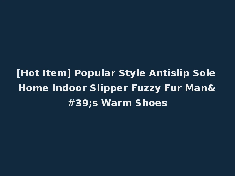 [Hot Item] Popular Style Antislip Sole Home Indoor Slipper Fuzzy Fur Man's Warm Shoes