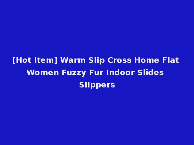 [Hot Item] Warm Slip Cross Home Flat Women Fuzzy Fur Indoor Slides Slippers