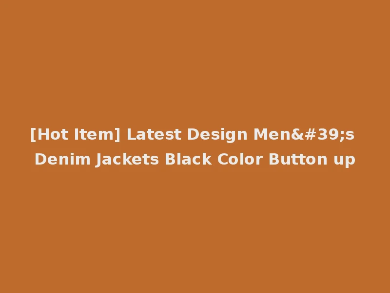[Hot Item] Latest Design Men's Denim Jackets Black Color Button up