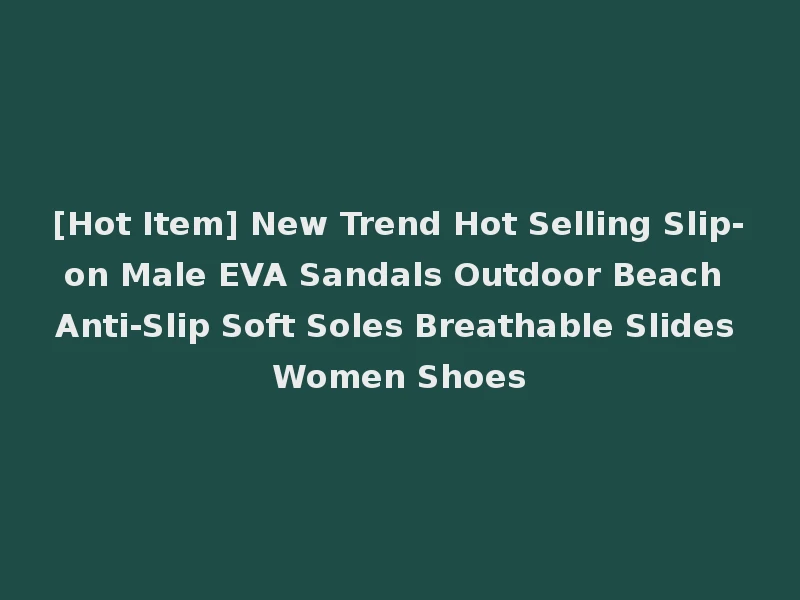 [Hot Item] New Trend Hot Selling Slip-on Male EVA Sandals Outdoor Beach Anti-Slip Soft Soles Breathable Slides Women Shoes