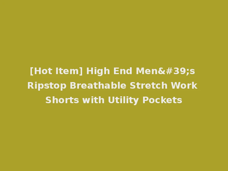 [Hot Item] High End Men's Ripstop Breathable Stretch Work Shorts with Utility Pockets