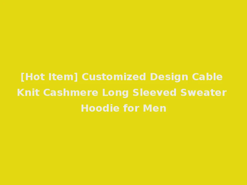 [Hot Item] Customized Design Cable Knit Cashmere Long Sleeved Sweater Hoodie for Men