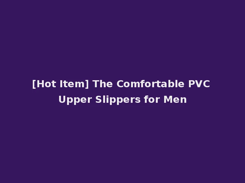 [Hot Item] The Comfortable PVC Upper Slippers for Men