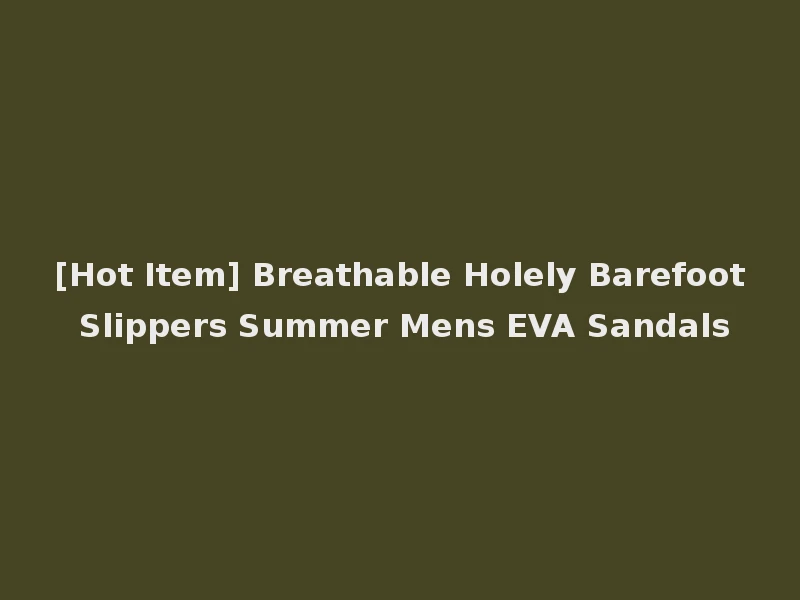 [Hot Item] Breathable Holely Barefoot Slippers Summer Mens EVA Sandals