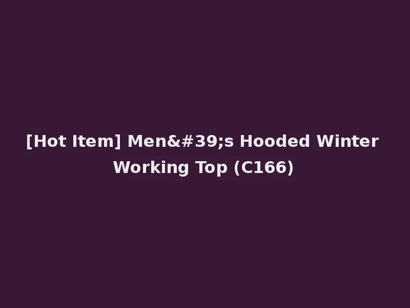 [Hot Item] Men's Hooded Winter Working Top (C166)
