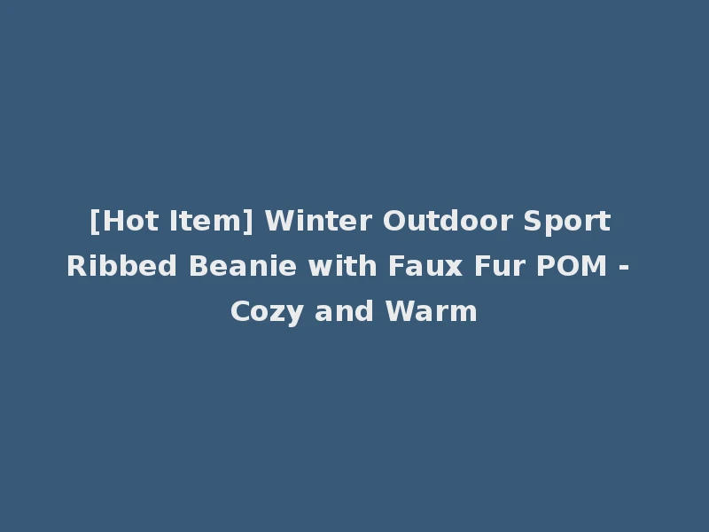 [Hot Item] Winter Outdoor Sport Ribbed Beanie with Faux Fur POM - Cozy and Warm