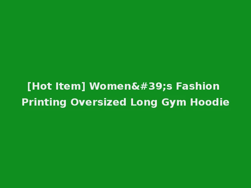 [Hot Item] Women's Fashion Printing Oversized Long Gym Hoodie