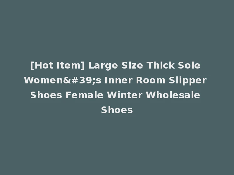 [Hot Item] Large Size Thick Sole Women's Inner Room Slipper Shoes Female Winter Wholesale Shoes
