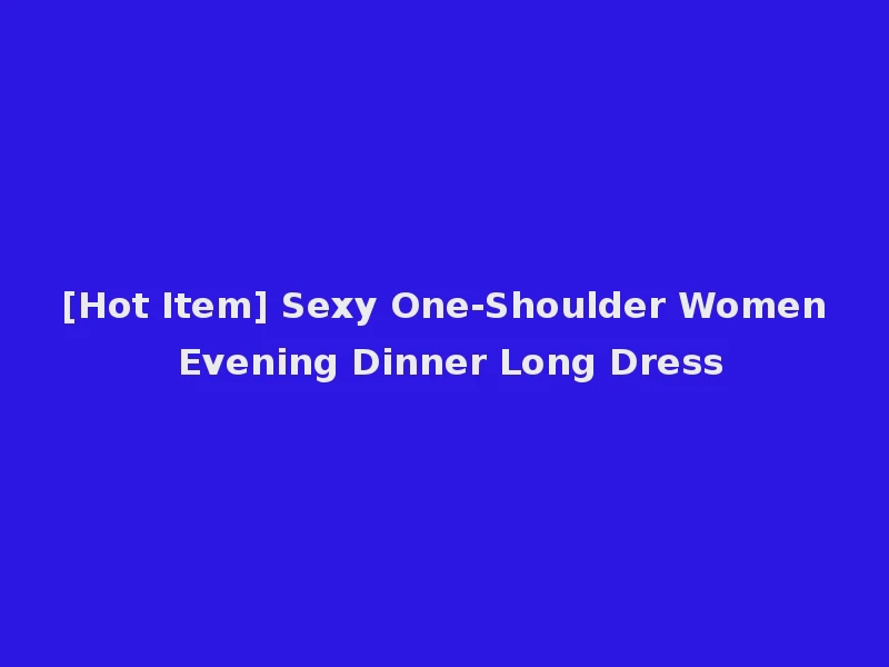 [Hot Item] Sexy One-Shoulder Women Evening Dinner Long Dress