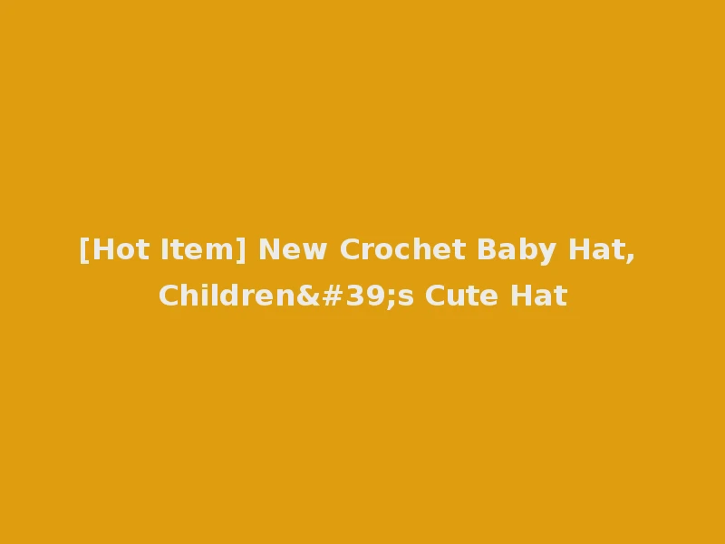 [Hot Item] New Crochet Baby Hat, Children's Cute Hat