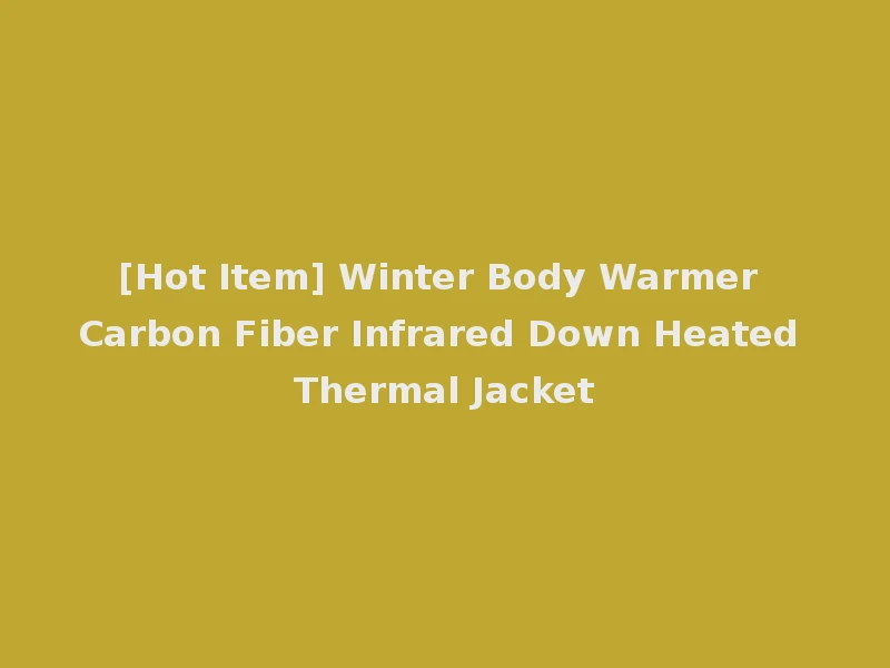 [Hot Item] Winter Body Warmer Carbon Fiber Infrared Down Heated Thermal Jacket