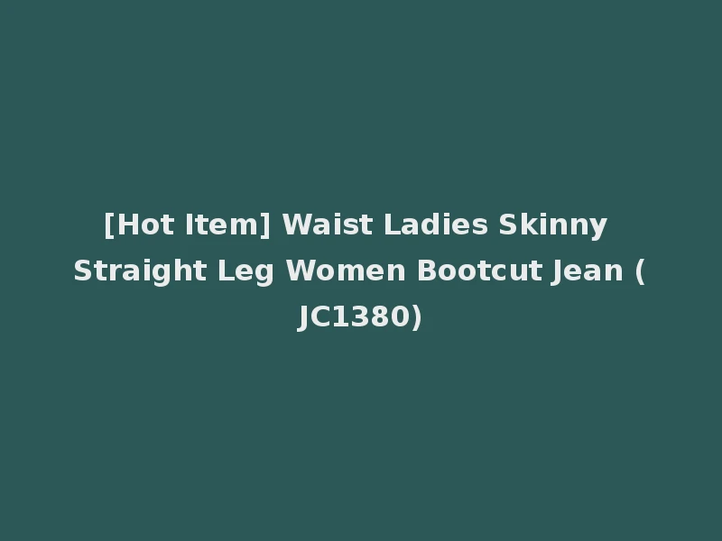 [Hot Item] Waist Ladies Skinny Straight Leg Women Bootcut Jean (JC1380)