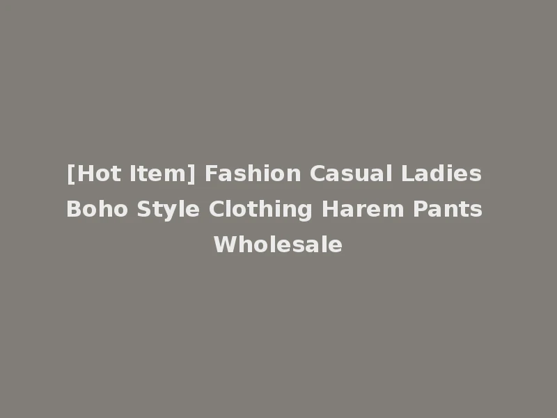 [Hot Item] Fashion Casual Ladies Boho Style Clothing Harem Pants Wholesale