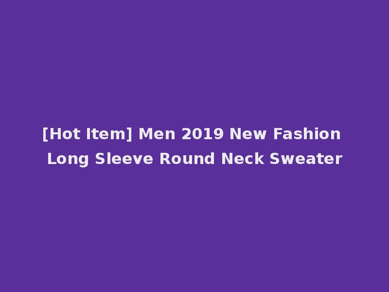 [Hot Item] Men 2019 New Fashion Long Sleeve Round Neck Sweater