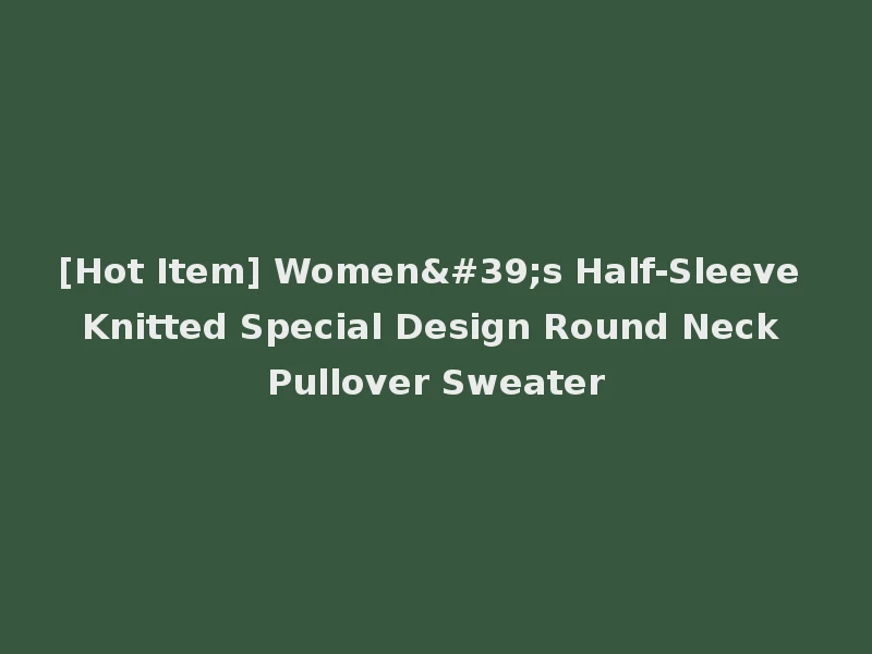 [Hot Item] Women's Half-Sleeve Knitted Special Design Round Neck Pullover Sweater