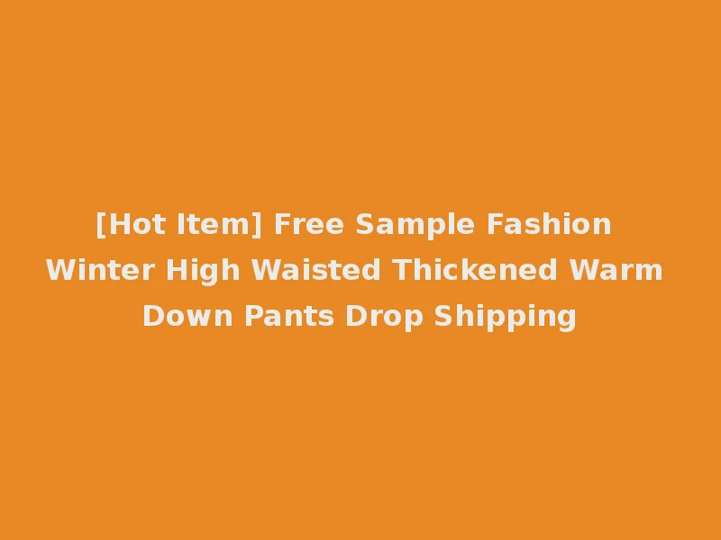 [Hot Item] Free Sample Fashion Winter High Waisted Thickened Warm Down Pants Drop Shipping